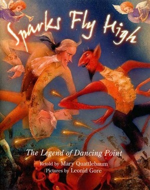 Sparks Fly High: The Legend of Dancing Point by Mary Quattlebaum, Leonid Gore