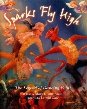 Sparks Fly High: The Legend of Dancing Point by Leonid Gore, Mary Quattlebaum