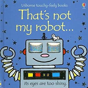 That's Not My Robot... by Rachel Wells, Fiona Watt