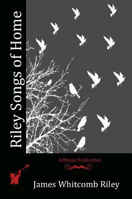 Riley Songs of Home by James Whitcomb Riley