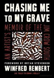 Chasing Me to My Grave: An Artist's Memoir of the Jim Crow South by Winfred Rembert as Told to Erin I Kelly