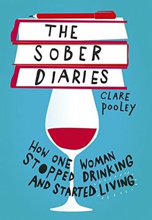 The Sober Diaries: How one woman stopped drinking and started living by Clare Pooley