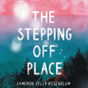 The Stepping Off Place by Cameron Kelly Rosenblum