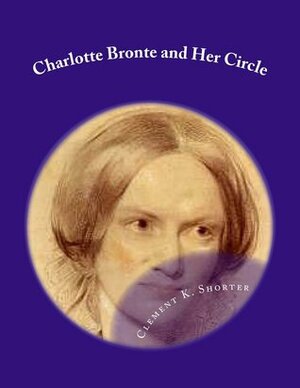 Charlotte Brontë and Her Circle by Clement King Shorter, Des Gahan