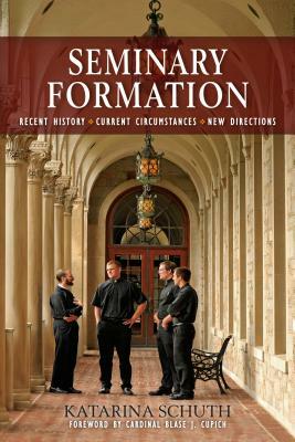 Seminary Formation: Recent History-Current Circumstances-New Directions by Katarina Schuth