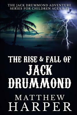 The Rise & Fall of Jack Drummond: The Adventures of Jack Drummond by Matthew Harper