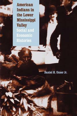 American Indians in the Lower Mississippi Valley: Social and Economic Histories by Daniel H. Usner