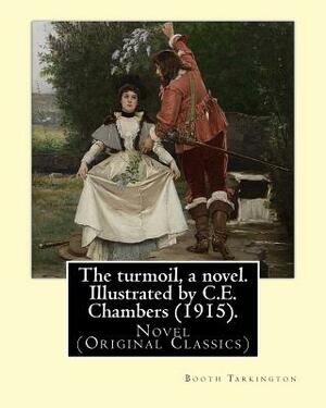 The turmoil, a novel. Illustrated by C.E. Chambers (1915). By: Booth Tarkington, and By: C. E. Chambers: Novel (Original Classics), Charles Edward Cha by C. E. Chambers, Booth Tarkington
