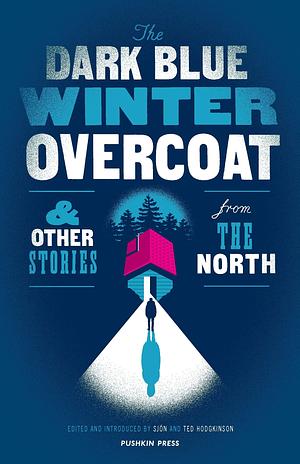 The Dark Blue Winter Overcoat: and other stories from the North by Sjón, Sjón, Ted Hodgkinson