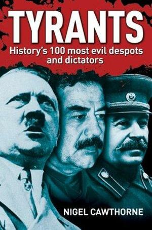 Tyrants: History's 100 Most Evil Despots and Dictators by Nigel Cawthorne