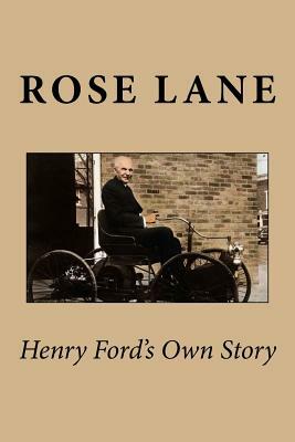 Henry Ford's Own Story by Rose Wilder Lane