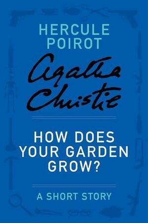 How Does Your Garden Grow?: a Hercule Poirot Short Story by Agatha Christie