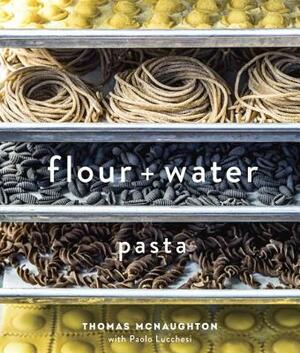 Flour + Water: Pasta by Paolo Lucchesi, Thomas McNaughton