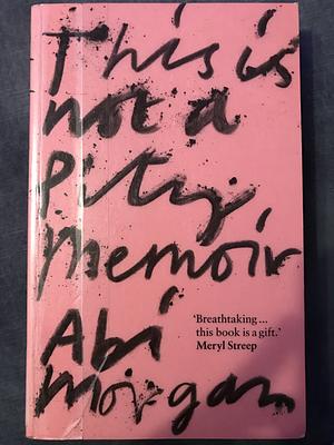 This is Not a Pity Memoir by Abi Morgan