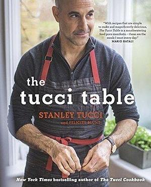 The Tucci Table: The unmissable Christmas gift from the No.1 Bestselling author of Taste by Felicity Blunt, Stanley Tucci, Stanley Tucci