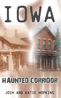 Iowa Haunted Corridor by Katie Hopkins, Josh Hopkins