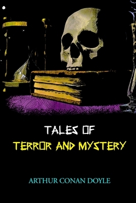 Tales of Terror and Mystery: Annotated by Arthur Conan Doyle