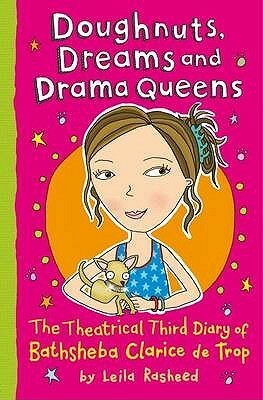 Doughnuts, Dreams and Drama Queens: The Theatrical Third Diary of Bathsheba Clarice de Trop! by Leila Rasheed