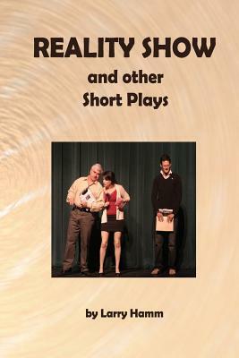 Reality Show and Other Short Plays by Larry Hamm