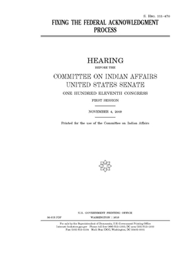 Fixing the federal acknowledgment process by United States Congress, United States Senate, Committee On Indian Affairs (senate)