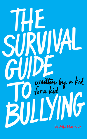 The Survival Guide to Bullying: Written by a Kid for a Kid by Aija Mayrock