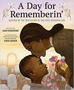 A Day for Rememberin': Inspired by the True Events of the First Memorial Day by Leah Henderson