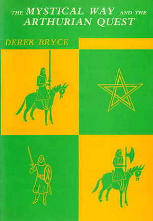 The Mystical Way and the Arthurian Quest by Derek Bryce