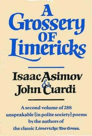 A Grossery of Limericks: A Second Volume of 288 Unspeakable (In Polite Society) Poems by The... by John Ciardi, Isaac Asimov