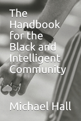 The Handbook for the Black and Intelligent Community by Michael Hall