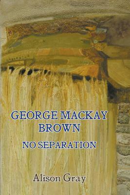 George MacKay Brown: No Separation by Alison Gray