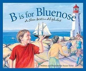 B is for Bluenose: A Nova Scotia Alphabet by Susan Tooke, Susan Tooke