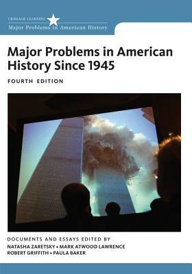 Major Problems in American History Since 1945: Documents and Essays by Mark Lawrence, Robert Griffith, Natasha Zaretsky