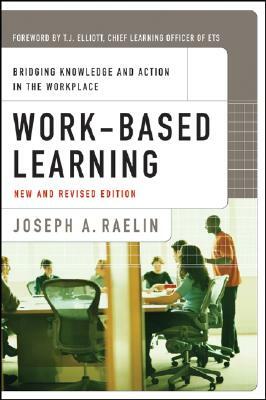 Work-Based Learning: Bridging Knowledge and Action in the Workplace by Joseph A. Raelin