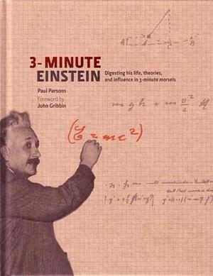 3-minute Einstein: Digesting His Life, Theories, and Influence in 3-minute Morsels by Paul Parsons, Paul Parsons