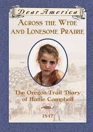 Across the Wide and Lonesome Prairie: The Oregon Trail Diary of Hattie Campbell by Kristiana Gregory