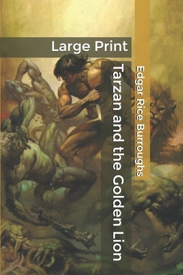 Tarzan and the Golden Lion: Large Print by Edgar Rice Burroughs