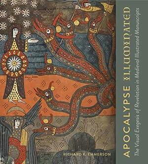 Apocalypse Illuminated: The Visual Exegesis of Revelation in Medieval Illustrated Manuscripts by Richard Kenneth Emmerson