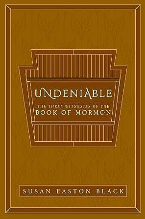 Undeniable: The Three Witnesses of the Book of Mormon by Susan Easton Black, Susan Easton Black