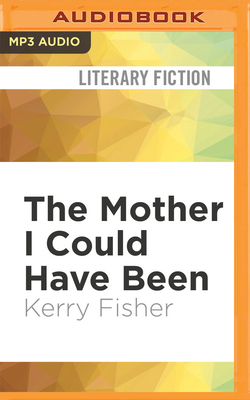 The Mother I Could Have Been by Kerry Fisher