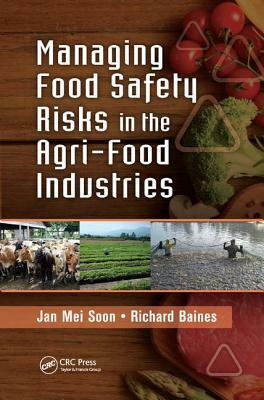 Managing Food Safety Risks in the Agri-Food Industries by Jan Mei Soon, Richard Baines