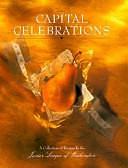 Capital Celebrations: A Collection of Recipes by the Junior League of Washington by D.C.), Junior League of Washington (Washington