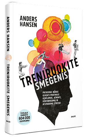 Treniruokite smegenis: patikimas būdas gerinti protinius gebėjimus, atmintį, kūrybingumą ir atsparumą stresui by Anders Hansen