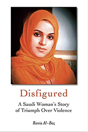 Disfigured: A Saudi Woman's Story of Triumph over Violence by Rania Al-Baz, Rania Al-Baz