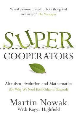 Supercooperators: The Mathematics of Evolution, Altruism and Human Behaviour by Roger Highfield, M.A. Nowak, M.A. Nowak