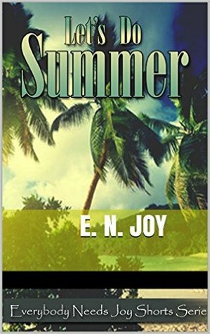 Let's Do Summer (Everybody Needs Joy Shorts Series Book 1) by E.N. Joy