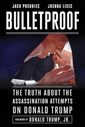 Bulletproof: The Truth About the Assassination Attempts on Donald Trump by Jack Posobiec, Joshua Lisec