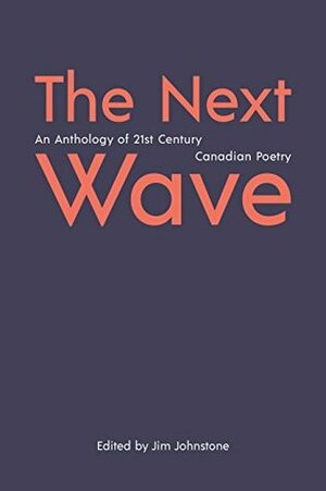 The Next Wave: An Anthology of 21st Century Canadian Poetry by Jim Johnstone
