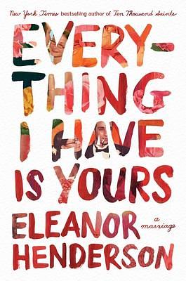 Everything I Have Is Yours by Eleanor Henderson, Eleanor Henderson