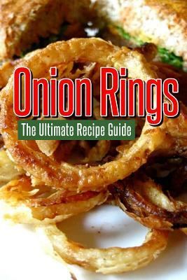 Onion Rings: The Ultimate Recipe Guide: Over 25 Delicious & Best Selling Recipes by Jackson Crawford