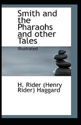 Smith and the Pharaohs, And Other Tales Illustrated by H. Rider Haggard